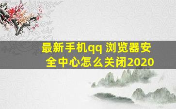 最新手机qq 浏览器安全中心怎么关闭2020